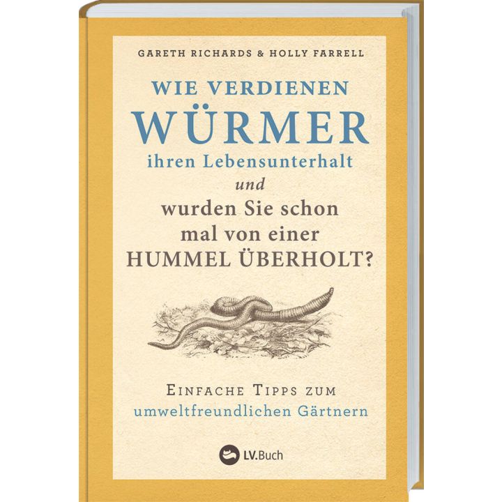 Buchcover mit dem Titel &bdquo;Wie verdienen W&uuml;rmer ihren Lebensunterhalt und wurden Sie schon mal von einer Hummel &uuml;berholt?&ldquo; von Gareth Richards und Holly Farrell, Untertitel: &bdquo;Einfache Tipps zum umweltfreundlichen G&auml;rtnern&ldquo;, Verlag: LV.Buch.