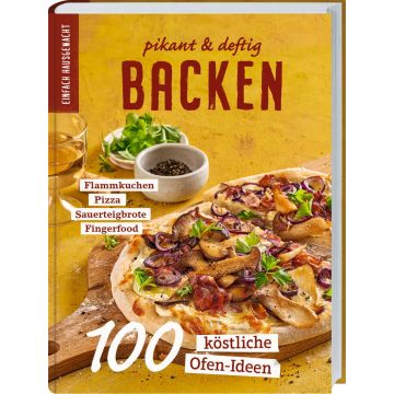 Einfach Hausgemacht: Pikant & deftig backen - Das Rezeptbuch